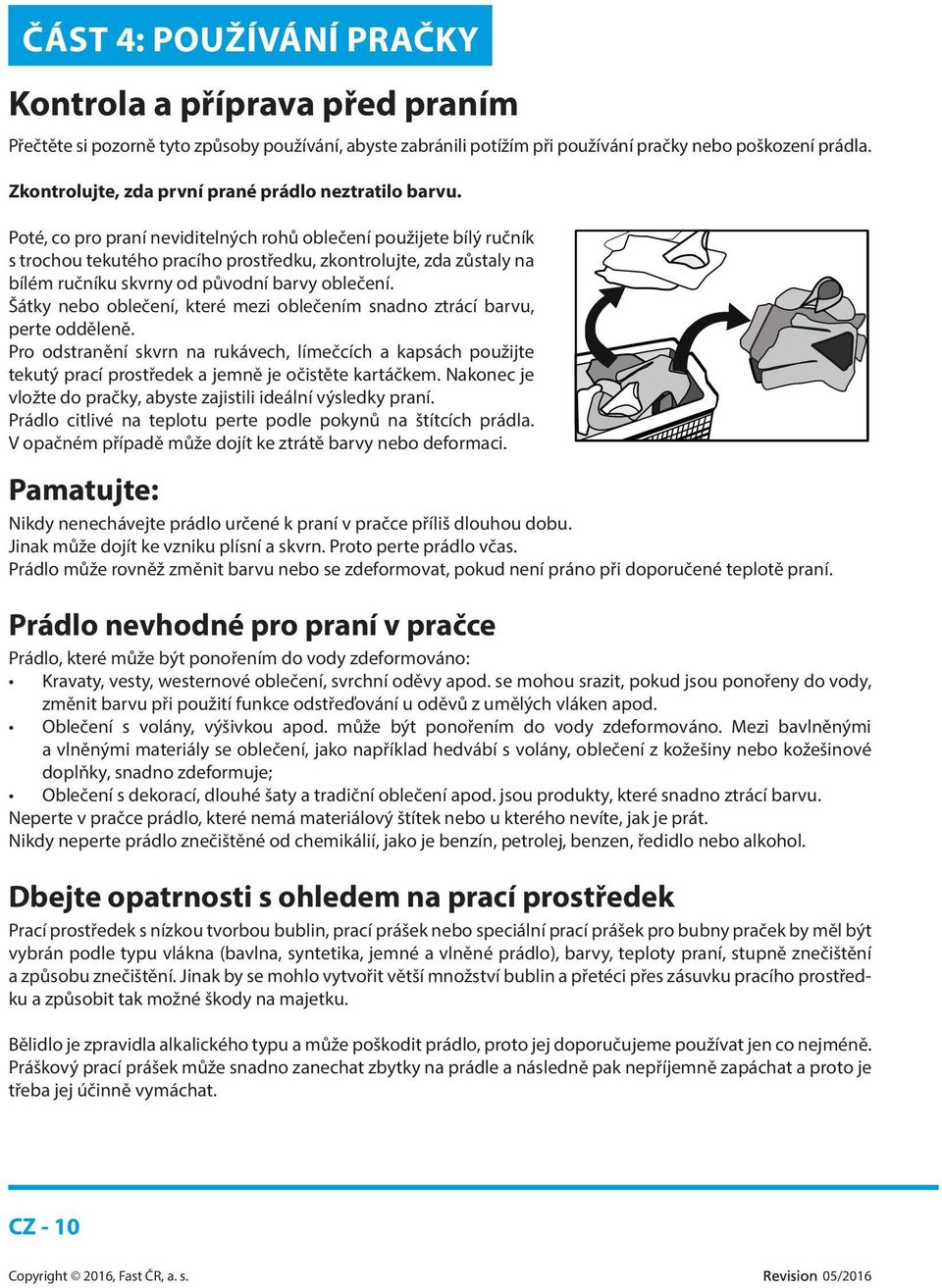 Poté, co pro praní neviditelných rohů oblečení použijete bílý ručník s trochou tekutého pracího prostředku, zkontrolujte, zda zůstaly na bílém ručníku skvrny od původní barvy oblečení.