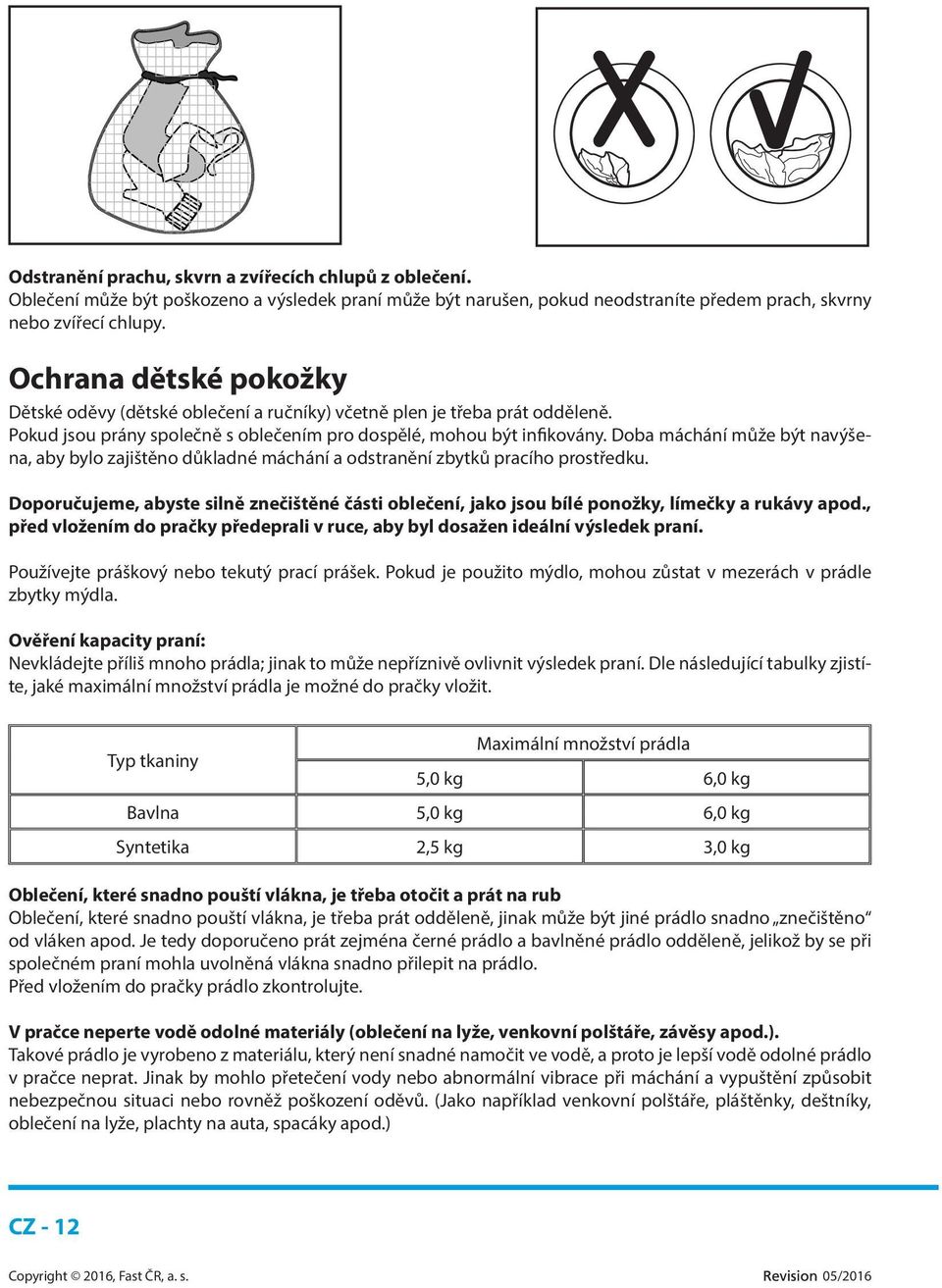 Doba máchání může být navýšena, aby bylo zajištěno důkladné máchání a odstranění zbytků pracího prostředku.