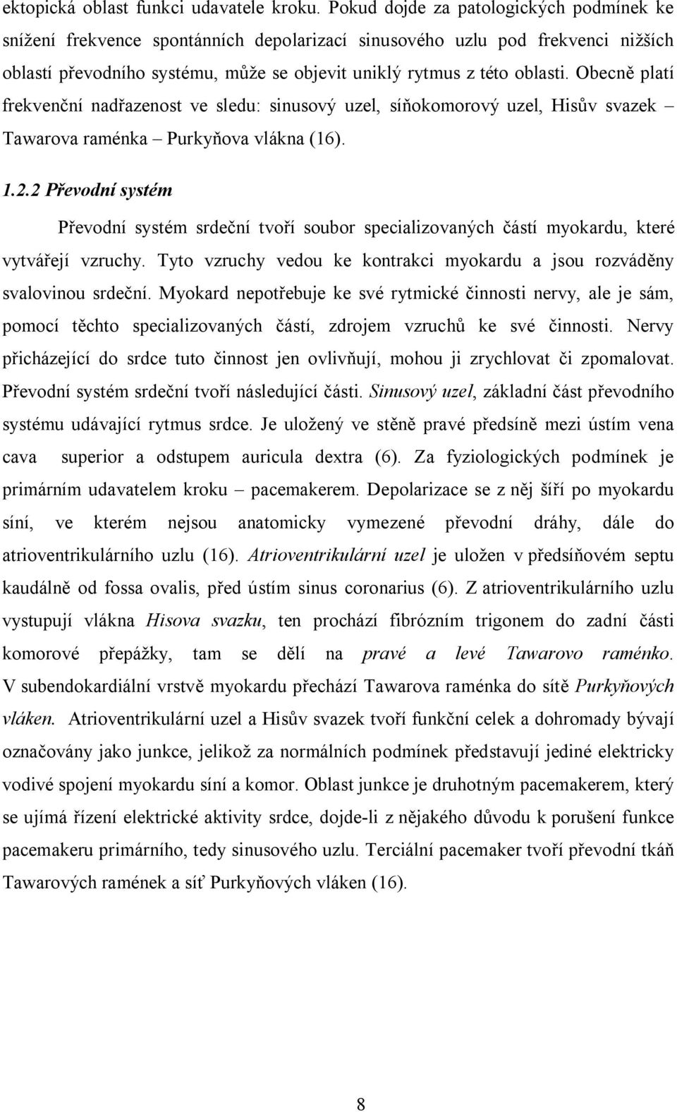 Obecně platí frekvenční nadřazenost ve sledu: sinusový uzel, síňokomorový uzel, Hisův svazek Tawarova raménka Purkyňova vlákna (16). 1.2.