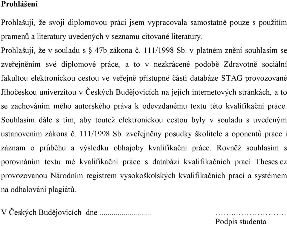 v platném znění souhlasím se zveřejněním své diplomové práce, a to v nezkrácené podobě Zdravotně sociální fakultou elektronickou cestou ve veřejně přístupné části databáze STAG provozované Jihočeskou