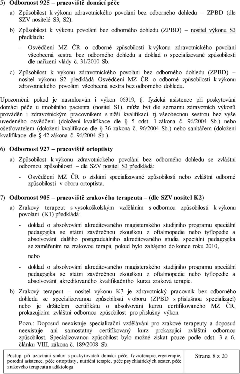 dohledu a doklad o specializované zpúsobilosti dle nařízení vlády č. 31/2010 Sb.