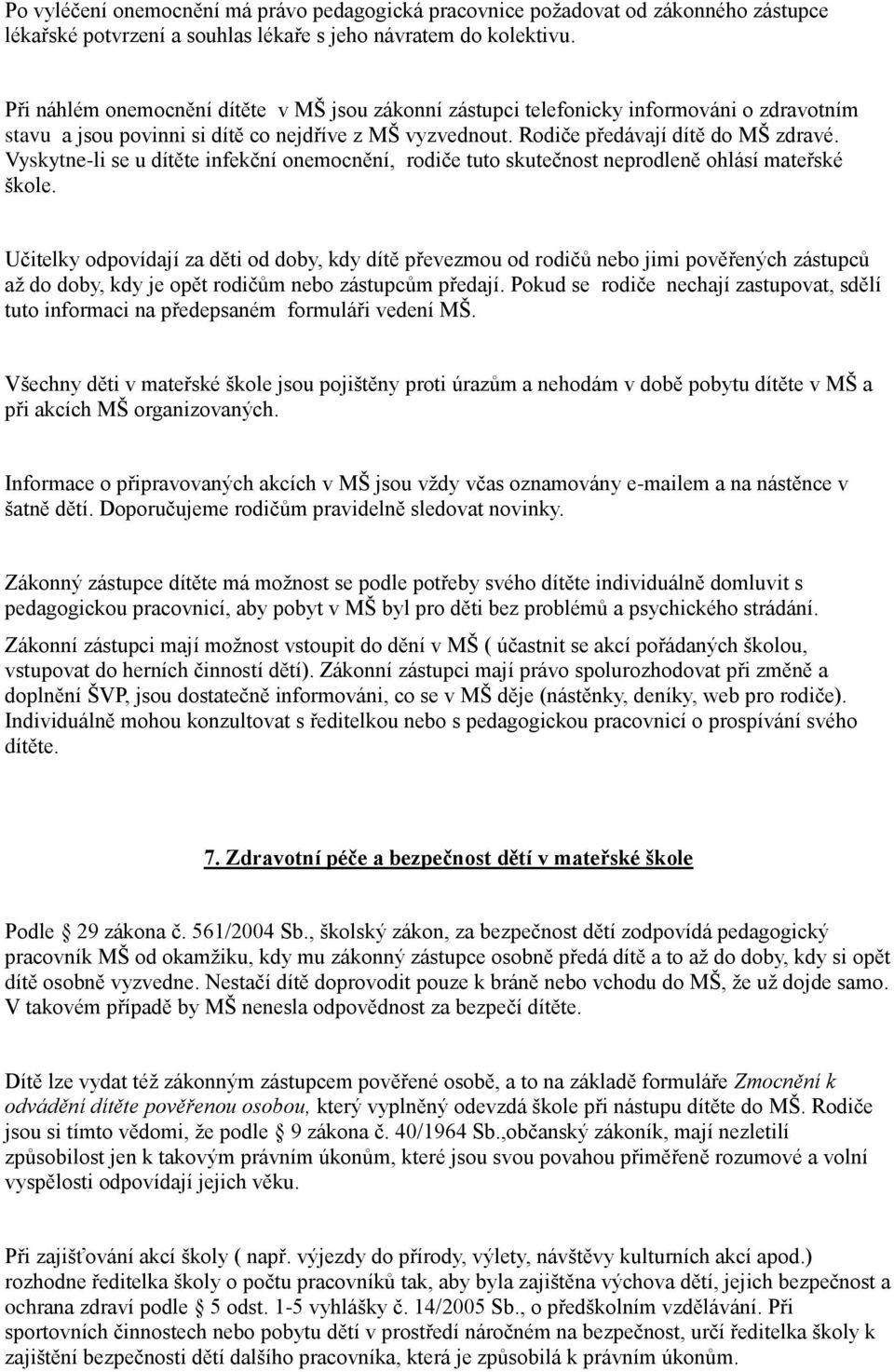 Vyskytne-li se u dítěte infekční onemocnění, rodiče tuto skutečnost neprodleně ohlásí mateřské škole.
