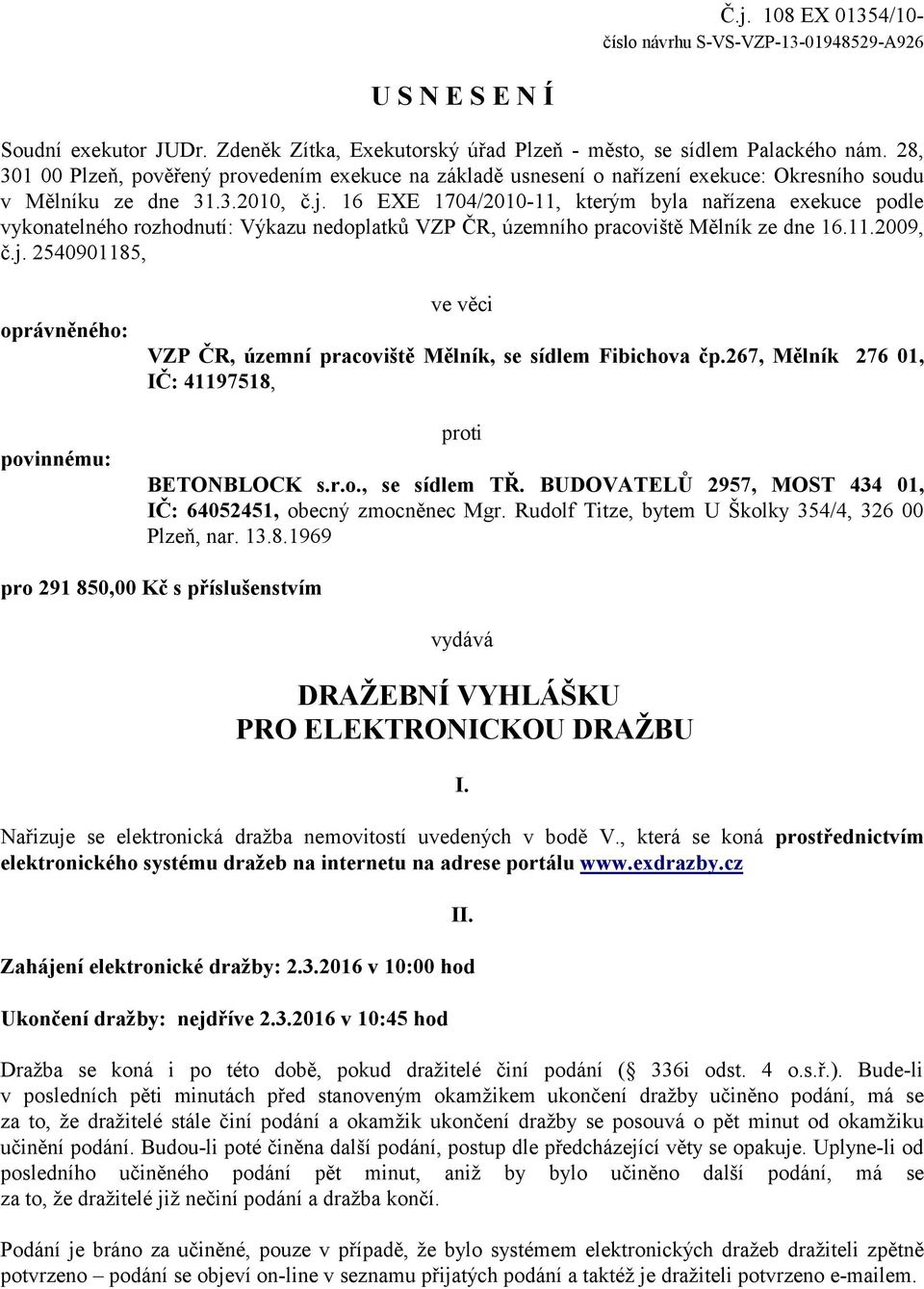 16 EXE 1704/2010-11, kterým byla nařízena exekuce podle vykonatelného rozhodnutí: Výkazu nedoplatků VZP ČR, územního pracoviště Mělník ze dne 16.11.2009, č.j.