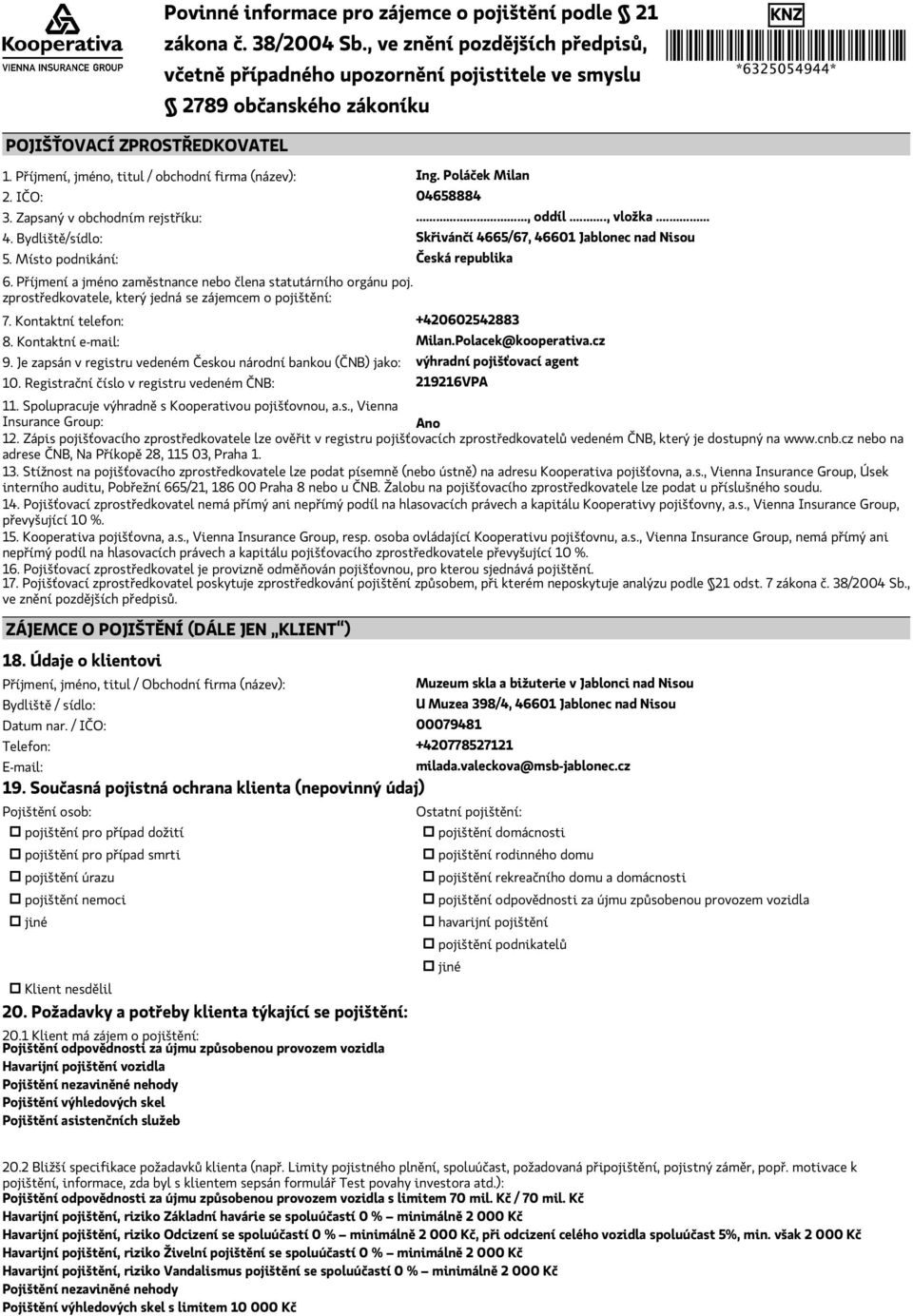 Poláček Milan 2. IČO: 04658884 3. Zapsaný v obchodním rejstříku:..., oddíl..., vložka... 4. Bydliště/sídlo: Skřivánčí 4665/67, 46601 Jablonec nad Nisou 5. Místo podnikání: Česká republika 6.