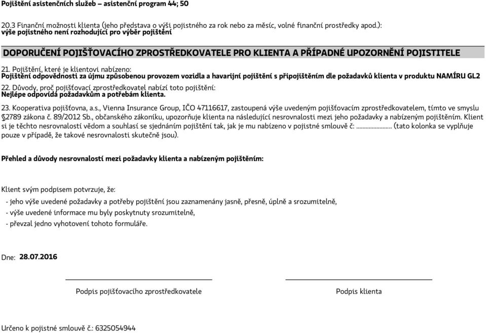 Pojištění, které je klientovi nabízeno: Pojištění odpovědnosti za újmu způsobenou provozem vozidla a havarijní pojištění s připojištěním dle požadavků klienta v produktu NAMÍRU GL2 22.