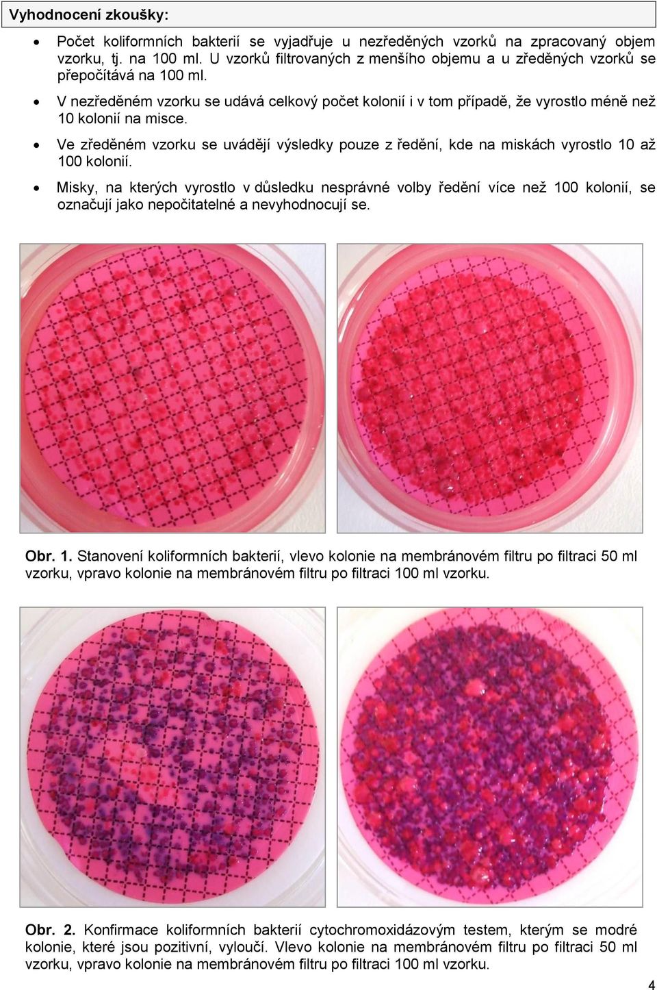 Ve zředěném vzorku se uvádějí výsledky pouze z ředění, kde na miskách vyrostlo 10 až 100 kolonií.