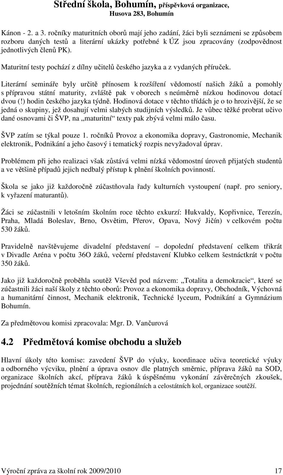 Literární semináře byly určitě přínosem k rozšíření vědomostí našich žáků a pomohly s přípravou státní maturity, zvláště pak v oborech s neúměrně nízkou hodinovou dotací dvou (!