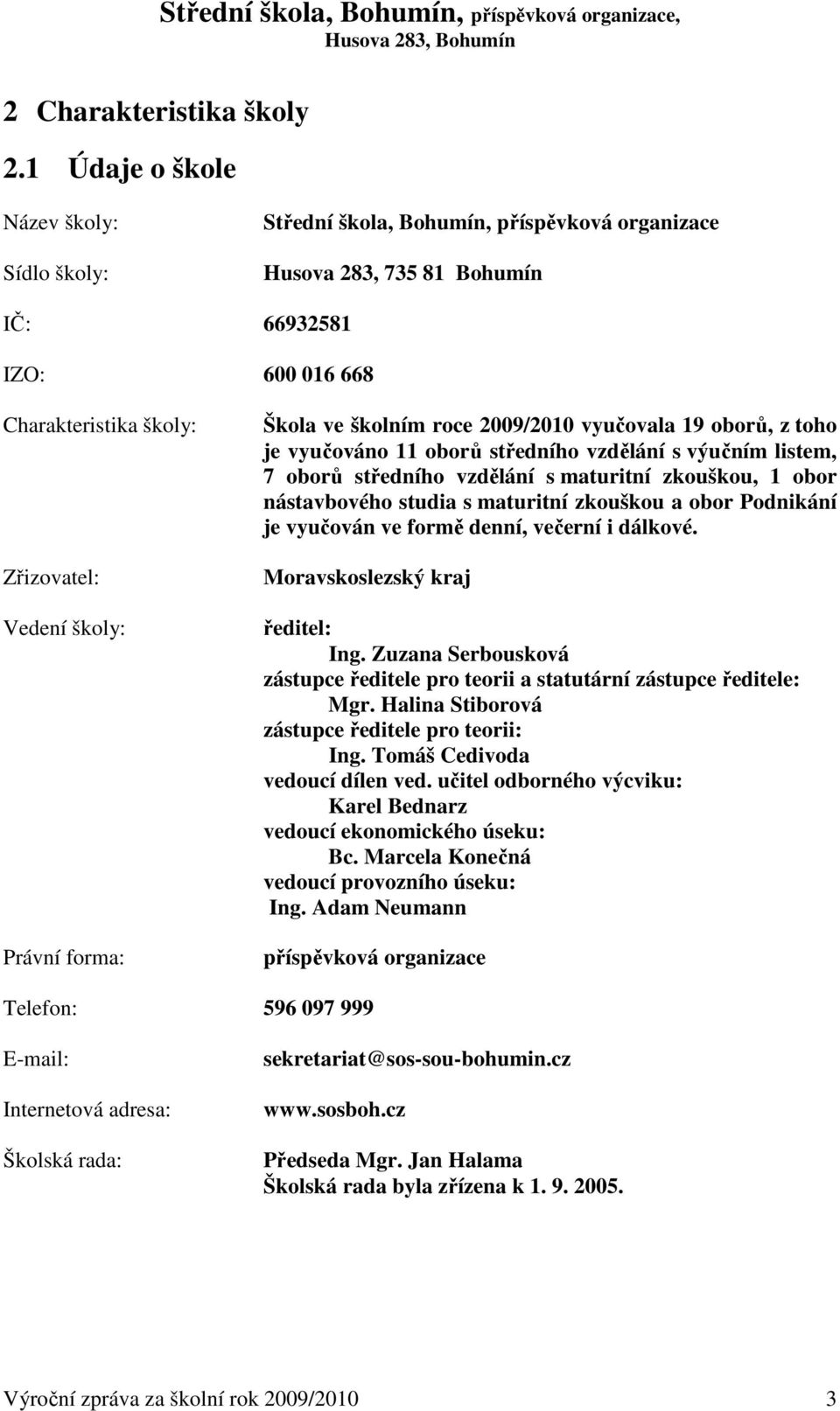 Právní forma: Škola ve školním roce 2009/2010 vyučovala 19 oborů, z toho je vyučováno 11 oborů středního vzdělání s výučním listem, 7 oborů středního vzdělání s maturitní zkouškou, 1 obor