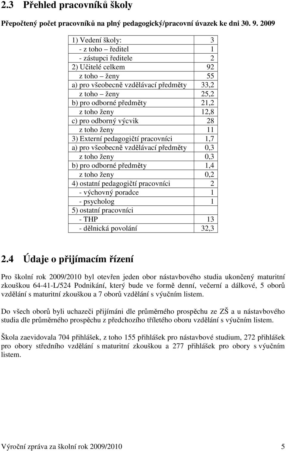 ženy 12,8 c) pro odborný výcvik 28 z toho ženy 11 3) Externí pedagogičtí pracovníci 1,7 a) pro všeobecně vzdělávací předměty 0,3 z toho ženy 0,3 b) pro odborné předměty 1,4 z toho ženy 0,2 4) ostatní