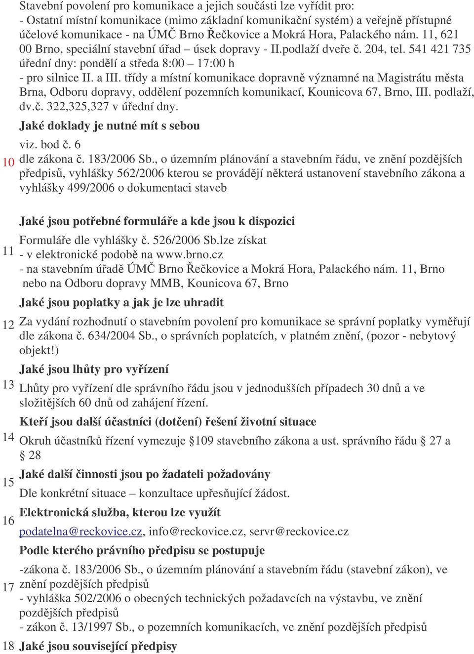 tídy a místní komunikace dopravn významné na Magistrátu msta Brna, Odboru dopravy, oddlení pozemních komunikací, Kounicova 67, Brno, III. podlaží, dv.. 322,325,327 v úední dny.