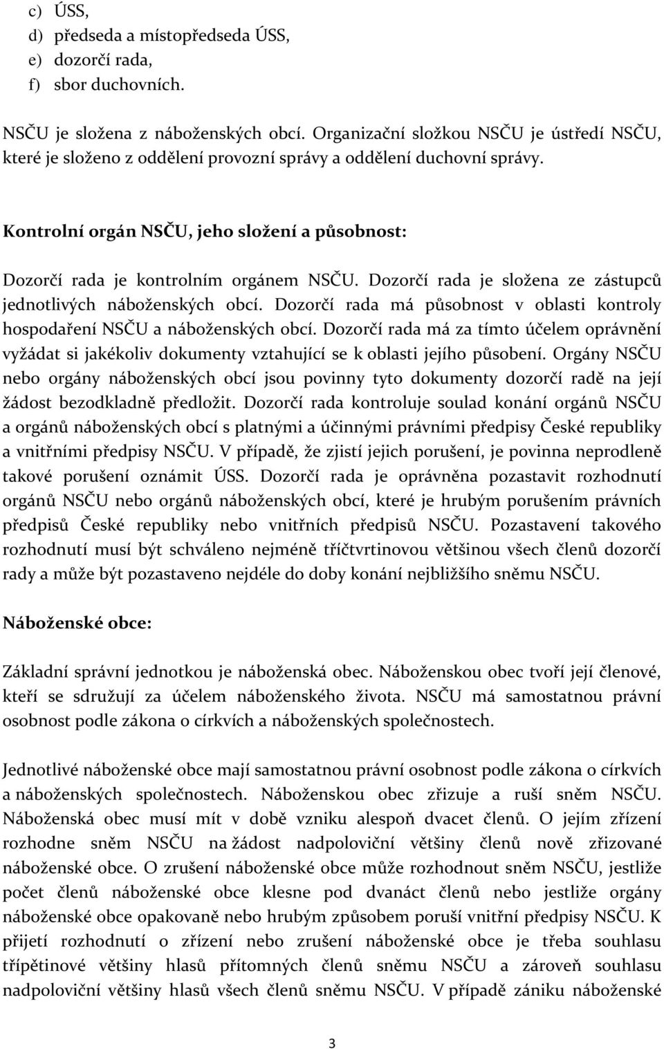 Kontrolní orgán NSČU, jeho složení a působnost: Dozorčí rada je kontrolním orgánem NSČU. Dozorčí rada je složena ze zástupců jednotlivých náboženských obcí.