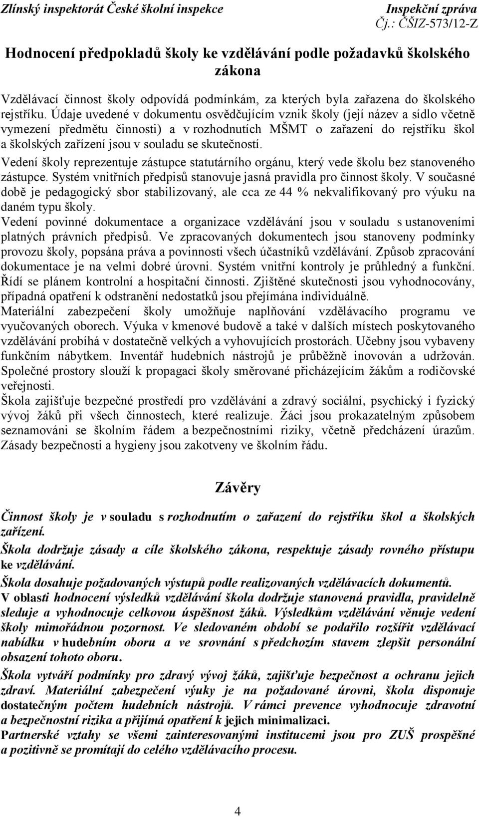 skutečností. Vedení školy reprezentuje zástupce statutárního orgánu, který vede školu bez stanoveného zástupce. Systém vnitřních předpisů stanovuje jasná pravidla pro činnost školy.