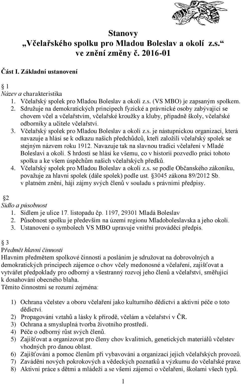 Včelařský spolek pro Mladou Boleslav a okolí z.s. je nástupnickou organizací, která navazuje a hlásí se k odkazu našich předchůdců, kteří založili včelařský spolek se stejným názvem roku 1912.