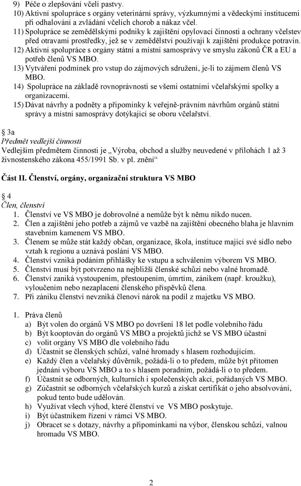 12) Aktivní spolupráce s orgány státní a místní samosprávy ve smyslu zákonů ČR a EU a potřeb členů VS MBO. 13) Vytváření podmínek pro vstup do zájmových sdružení, je-li to zájmem členů VS MBO.