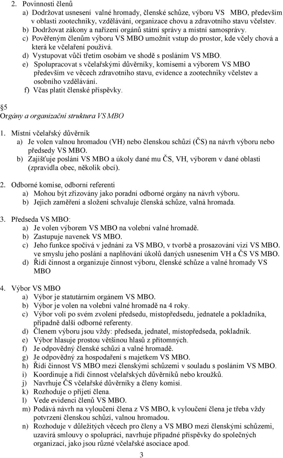 d) Vystupovat vůči třetím osobám ve shodě s posláním VS MBO.