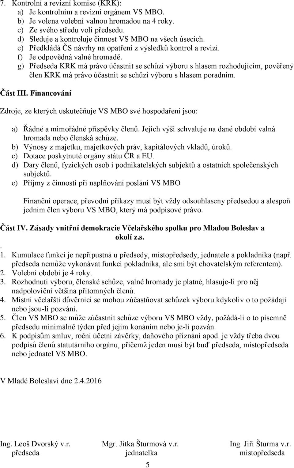 g) Předseda KRK má právo účastnit se schůzí výboru s hlasem rozhodujícím, pověřený člen KRK má právo účastnit se schůzí výboru s hlasem poradním. Část III.