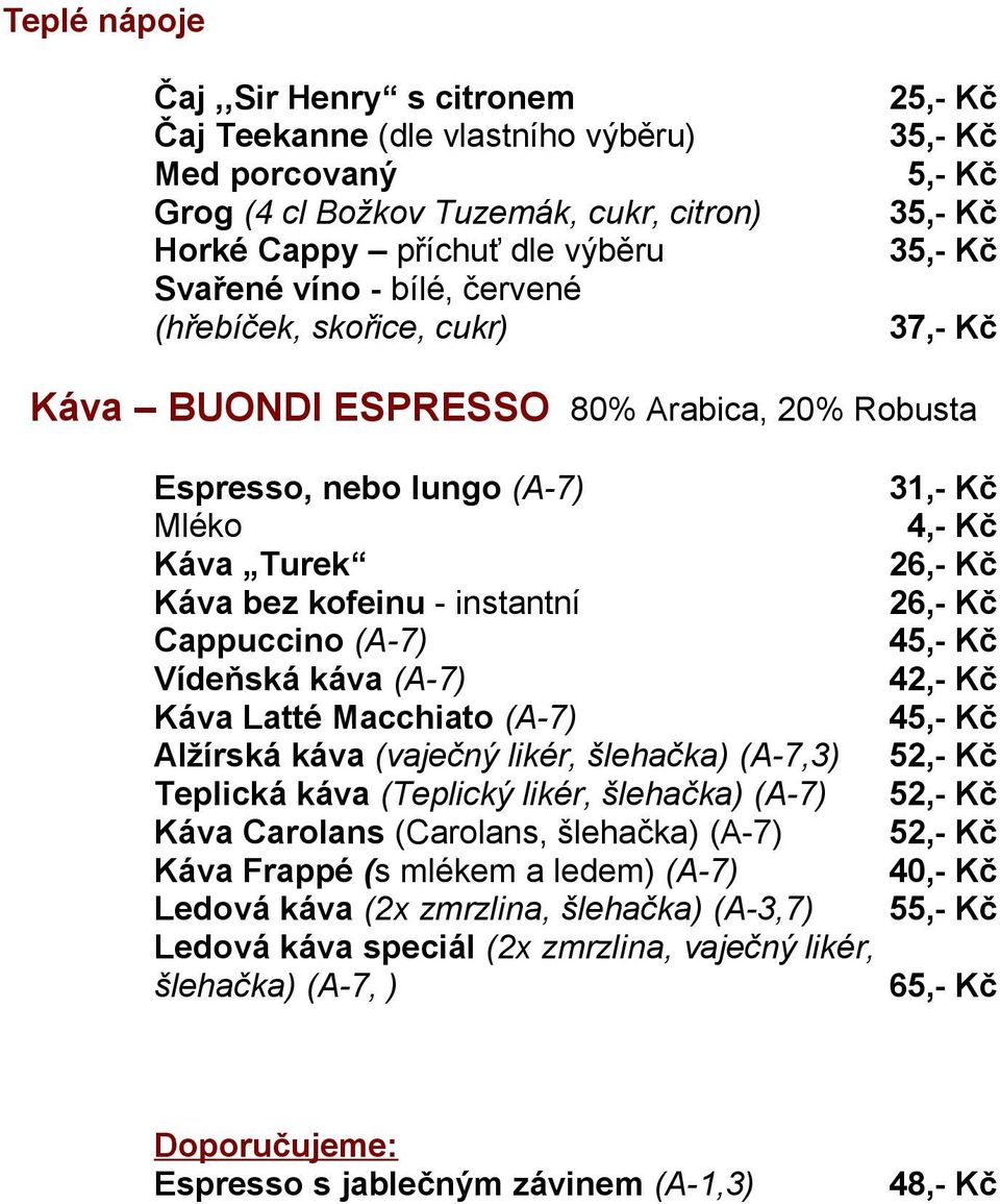 Cappuccino (A-7) Vídeňská káva (A-7) Káva Latté Macchiato (A-7) Alžírská káva (vaječný likér, šlehačka) (A-7,3) Teplická káva (Teplický likér, šlehačka) (A-7) Káva Carolans (Carolans, šlehačka) (A-7)