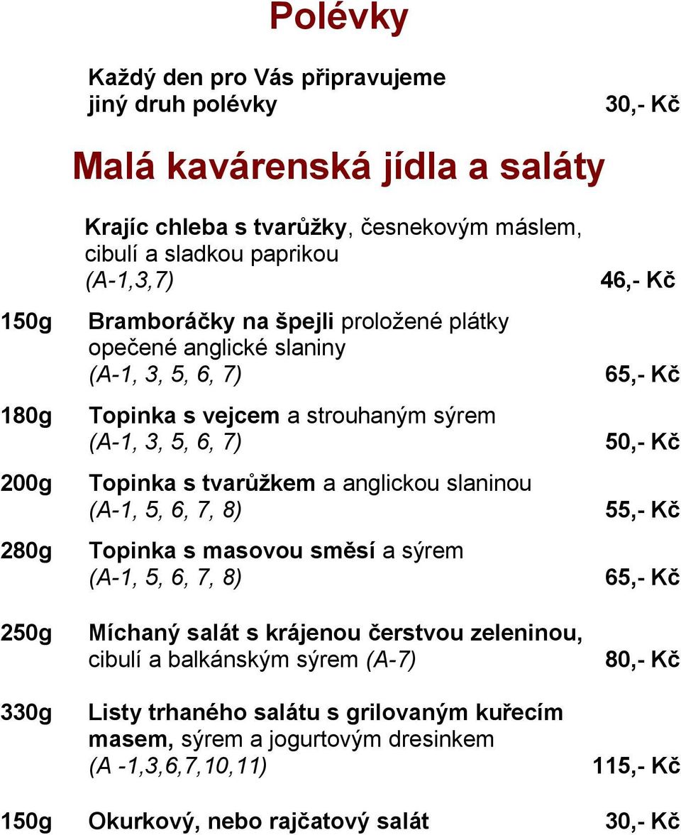 tvarůžkem a anglickou slaninou (A-1, 5, 6, 7, 8) Topinka s masovou směsí a sýrem (A-1, 5, 6, 7, 8) 65,- Kč 50,- Kč 55,- Kč 65,- Kč 250g Míchaný salát s krájenou čerstvou zeleninou,
