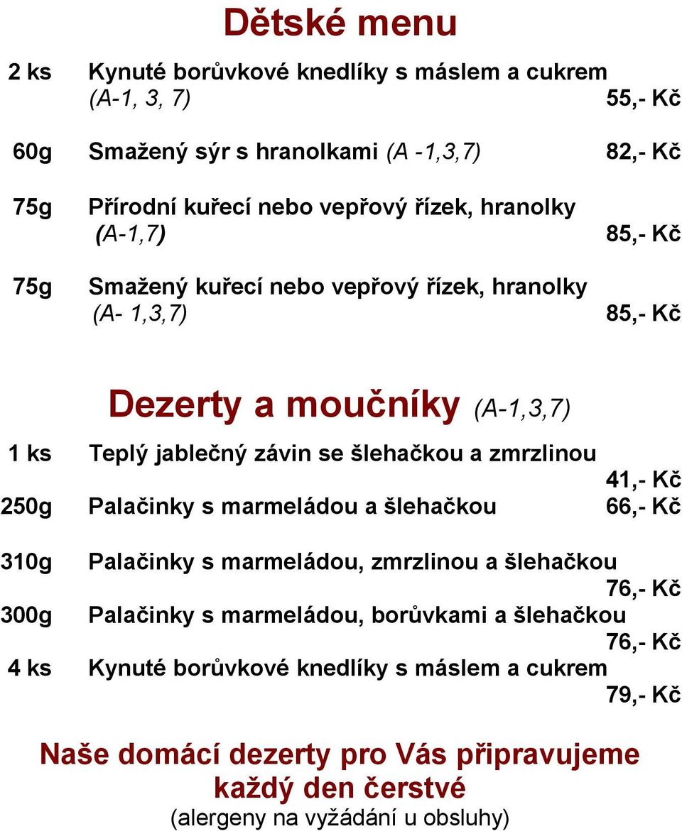 zmrzlinou 41,- Kč 250g Palačinky s marmeládou a šlehačkou 66,- Kč 310g Palačinky s marmeládou, zmrzlinou a šlehačkou 76,- Kč 300g Palačinky s marmeládou, borůvkami a