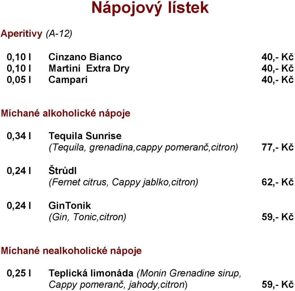 0,24 l Štrůdl (Fernet citrus, Cappy jablko,citron) 0,24 l GinTonik (Gin, Tonic,citron) 77,- Kč 62,- Kč 59,-