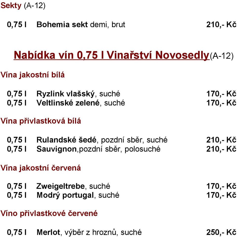 pozdní sběr, suché 210,- Kč 0,75 l Sauvignon,pozdní sběr, polosuché 210,- Kč Vína jakostní červená 0,75 l Zweigeltrebe,