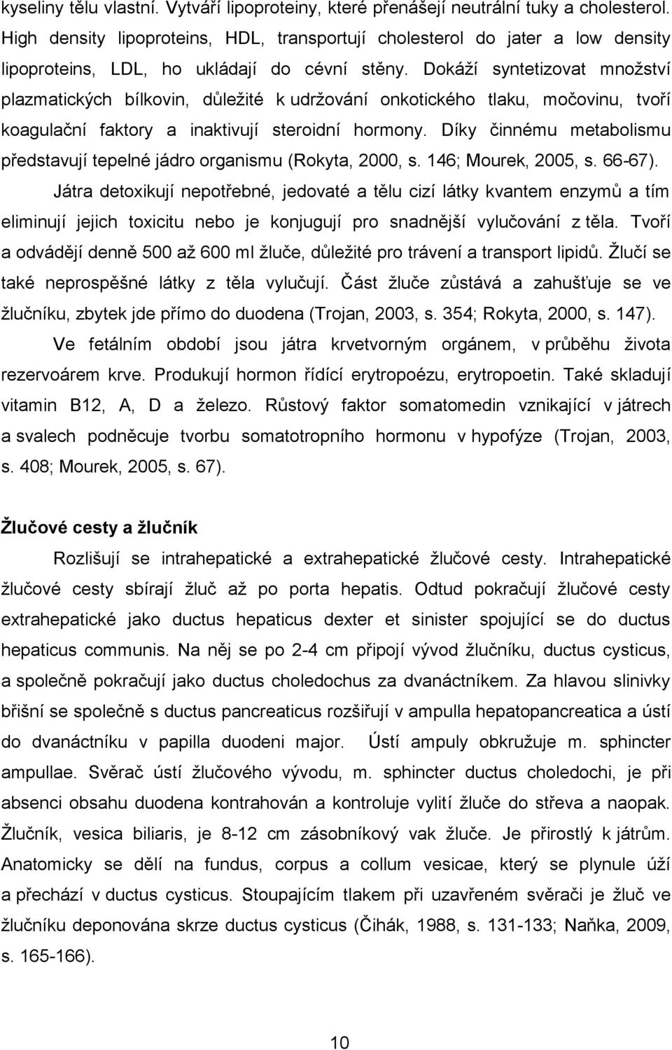 Dokáží syntetizovat množství plazmatických bílkovin, důležité k udržování onkotického tlaku, močovinu, tvoří koagulační faktory a inaktivují steroidní hormony.