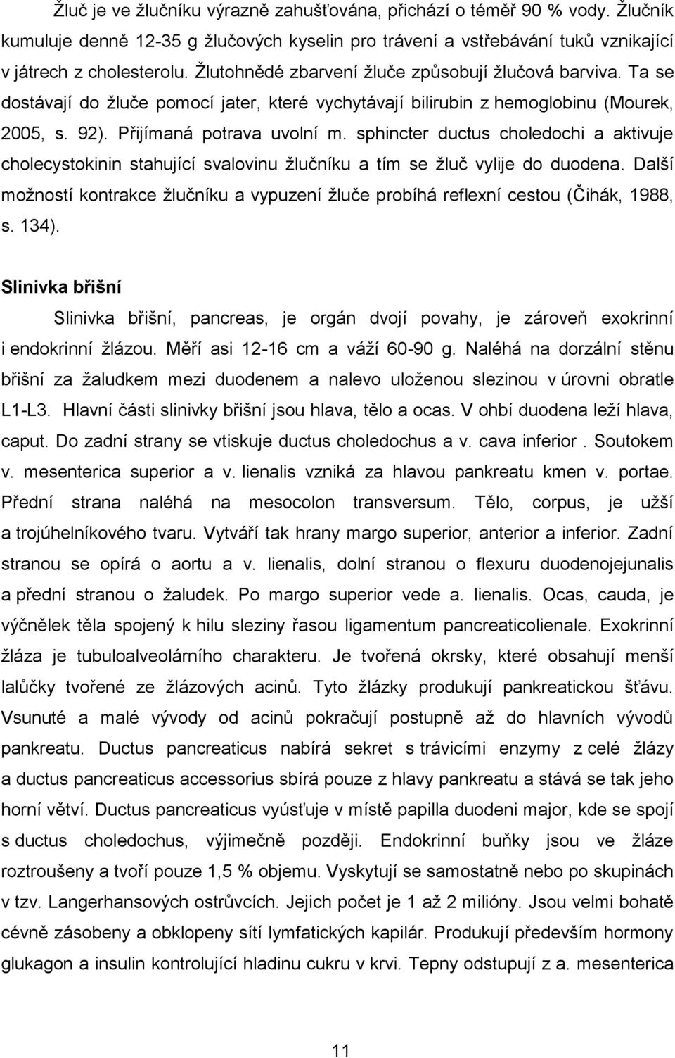 sphincter ductus choledochi a aktivuje cholecystokinin stahující svalovinu žlučníku a tím se žluč vylije do duodena.