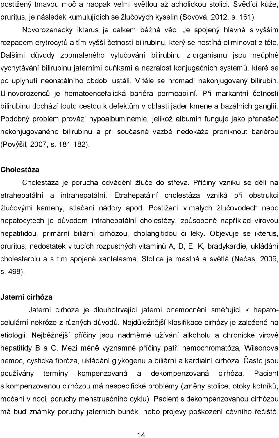 Dalšími důvody zpomaleného vylučování bilirubinu z organismu jsou neúplné vychytávání bilirubinu jaterními buňkami a nezralost konjugačních systémů, které se po uplynutí neonatálního období ustálí.