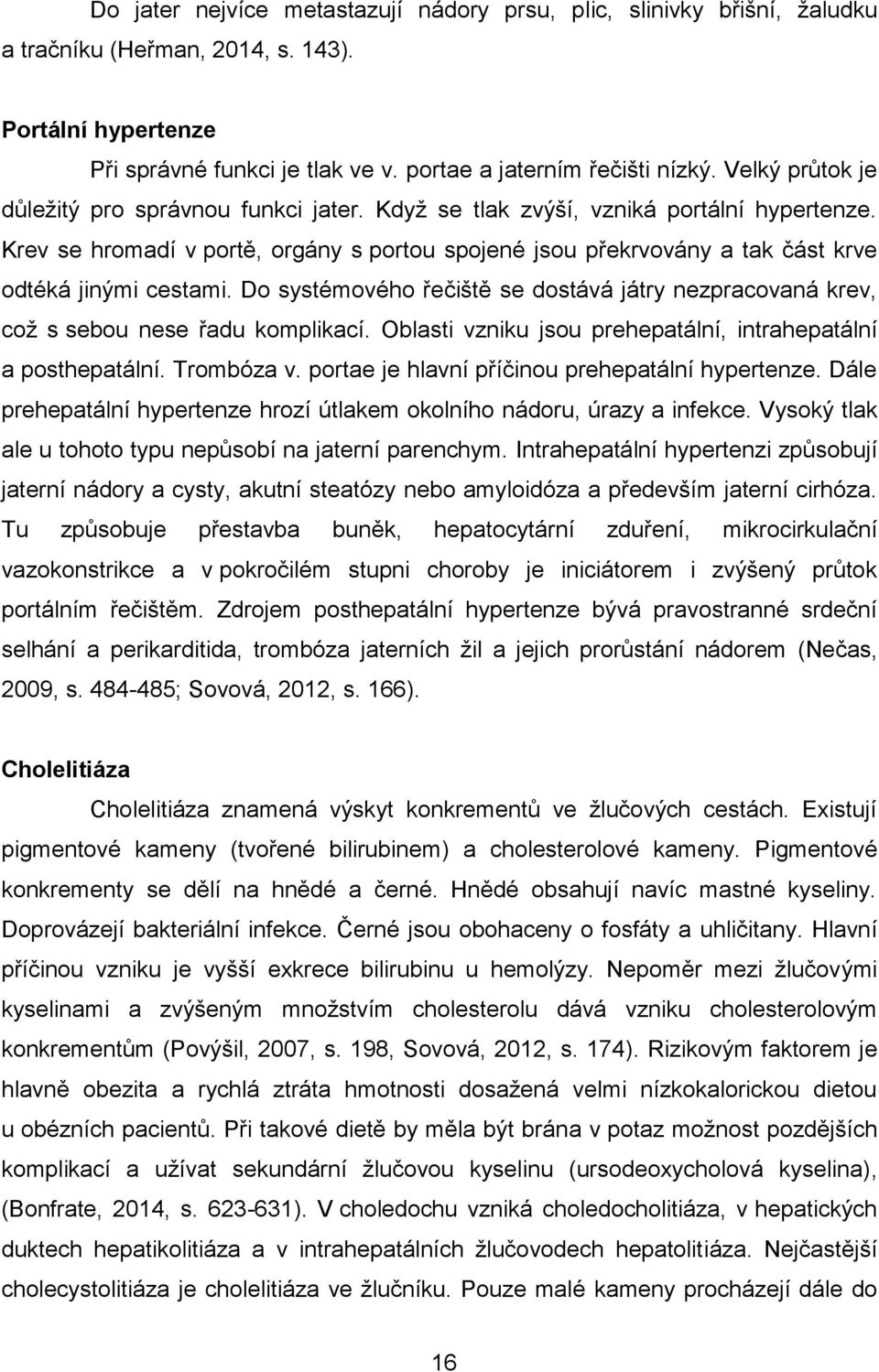 Krev se hromadí v portě, orgány s portou spojené jsou překrvovány a tak část krve odtéká jinými cestami. Do systémového řečiště se dostává játry nezpracovaná krev, což s sebou nese řadu komplikací.