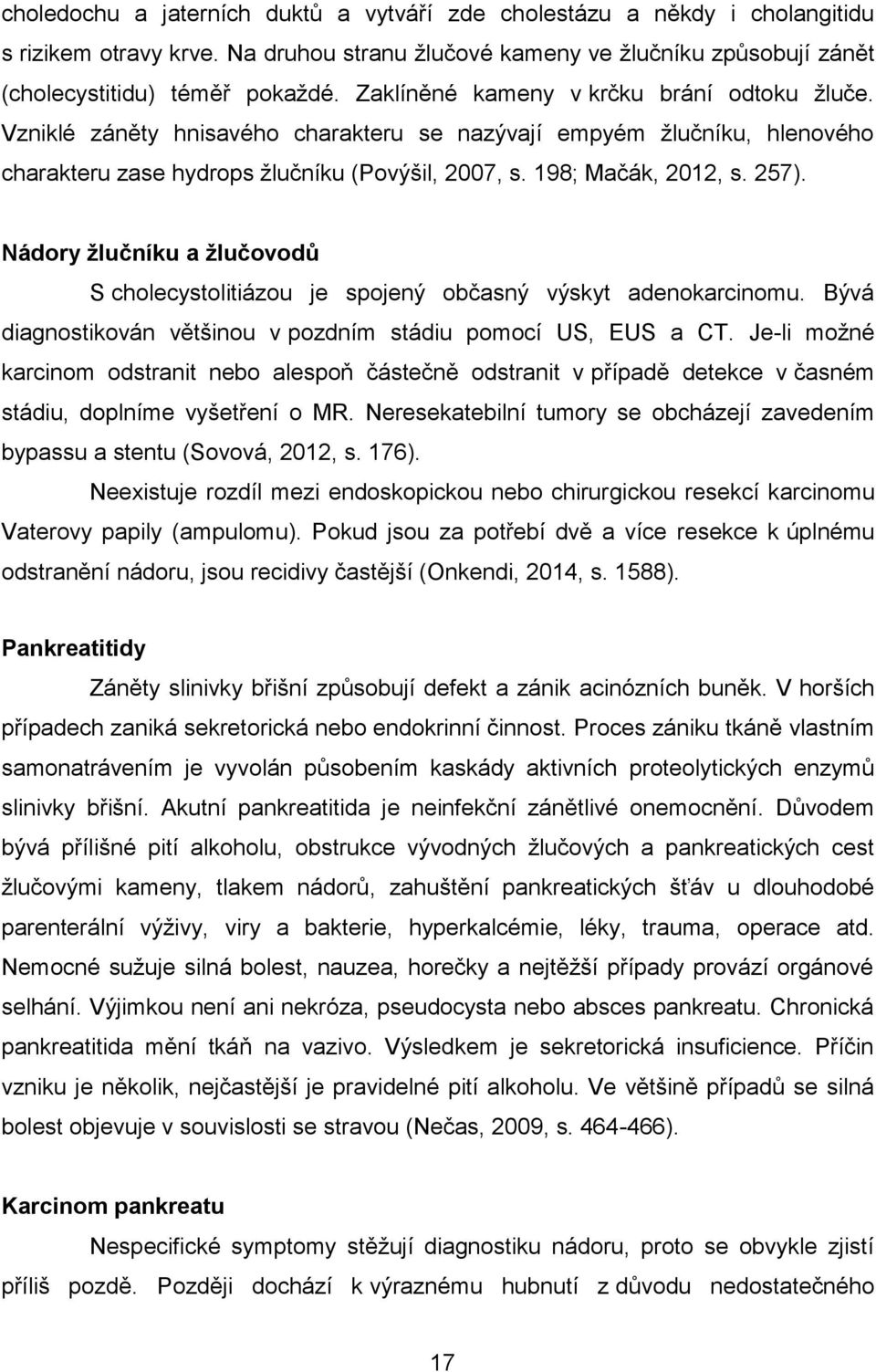 Nádory žlučníku a žlučovodů S cholecystolitiázou je spojený občasný výskyt adenokarcinomu. Bývá diagnostikován většinou v pozdním stádiu pomocí US, EUS a CT.