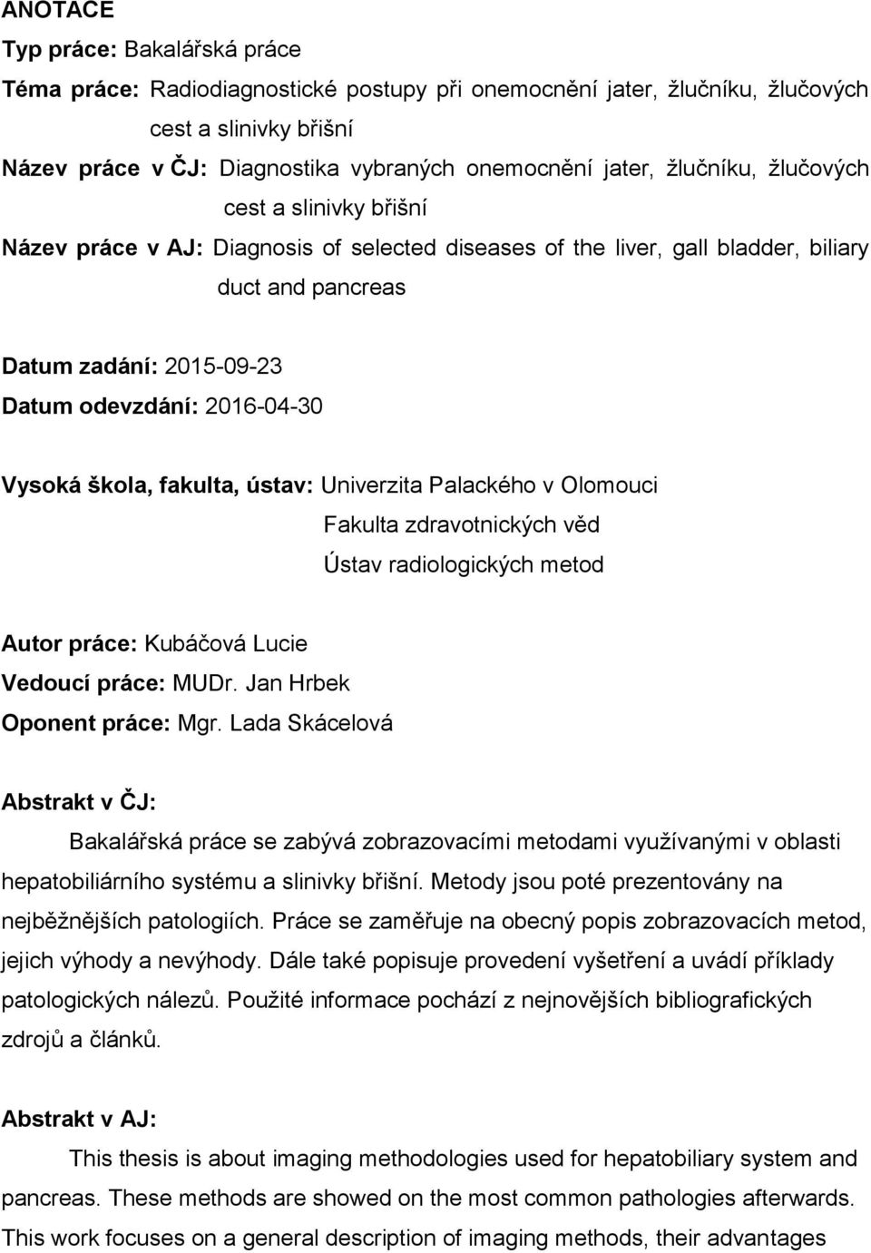 Vysoká škola, fakulta, ústav: Univerzita Palackého v Olomouci Fakulta zdravotnických věd Ústav radiologických metod Autor práce: Kubáčová Lucie Vedoucí práce: MUDr. Jan Hrbek Oponent práce: Mgr.