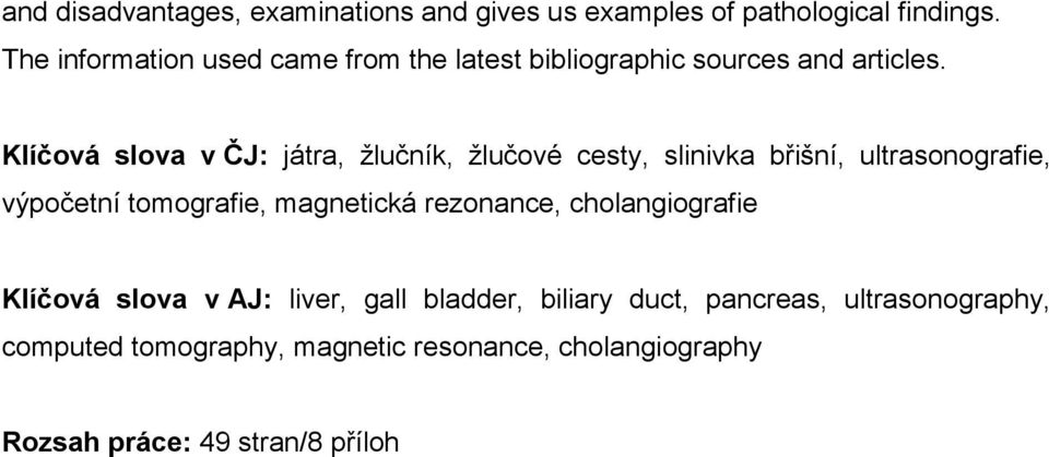 Klíčová slova v ČJ: játra, žlučník, žlučové cesty, slinivka břišní, ultrasonografie, výpočetní tomografie, magnetická