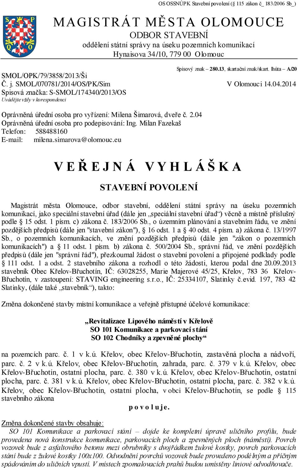 2014 Spisová značka: S-SMOL/174340/2013/OS Uvádějte vždy v korespondenci Oprávněná úřední osoba pro vyřízení: Milena Šimarová, dveře č. 2.04 Oprávněná úřední osoba pro podepisování: Ing.