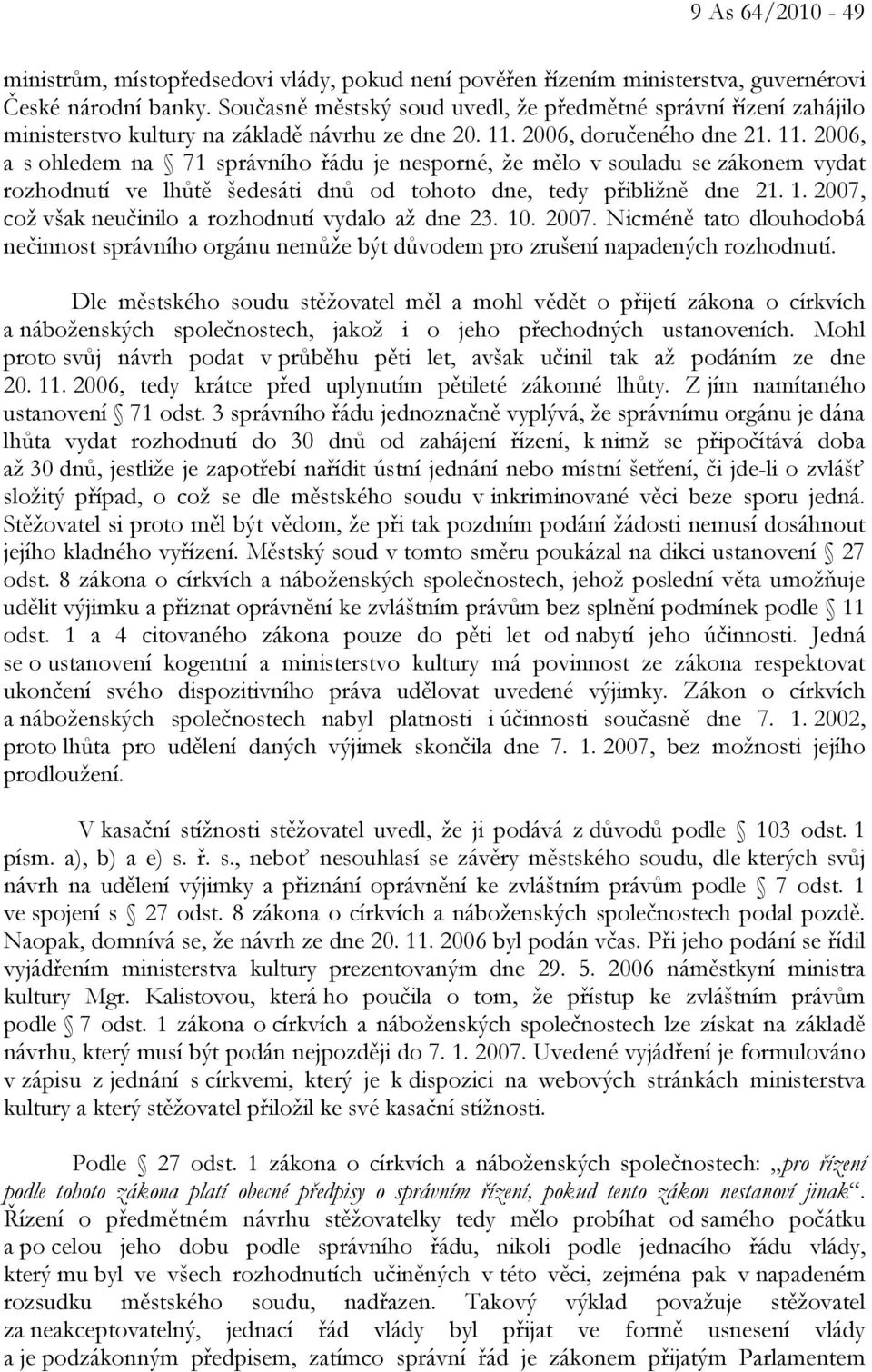 2006, doručeného dne 21. 11. 2006, a s ohledem na 71 správního řádu je nesporné, že mělo v souladu se zákonem vydat rozhodnutí ve lhůtě šedesáti dnů od tohoto dne, tedy přibližně dne 21. 1. 2007, což však neučinilo a rozhodnutí vydalo až dne 23.