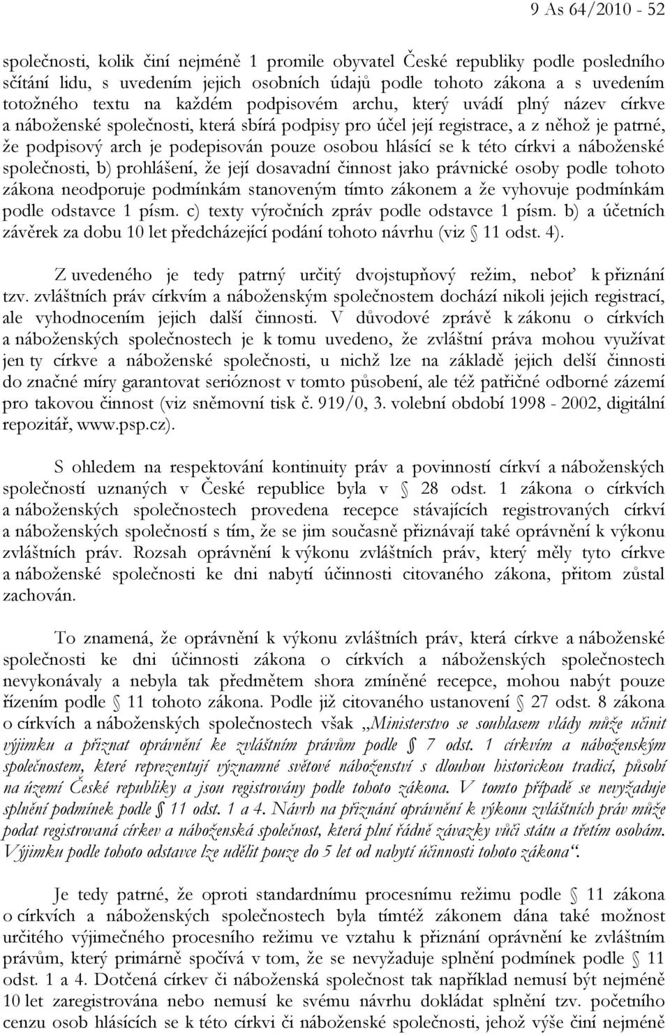 hlásící se k této církvi a náboženské společnosti, b) prohlášení, že její dosavadní činnost jako právnické osoby podle tohoto zákona neodporuje podmínkám stanoveným tímto zákonem a že vyhovuje