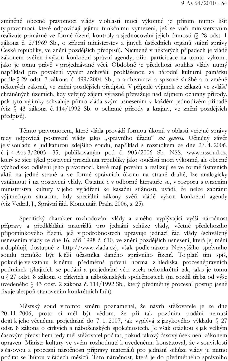 Nicméně v některých případech je vládě zákonem svěřen i výkon konkrétní správní agendy, příp. participace na tomto výkonu, jako je tomu právě v projednávané věci.