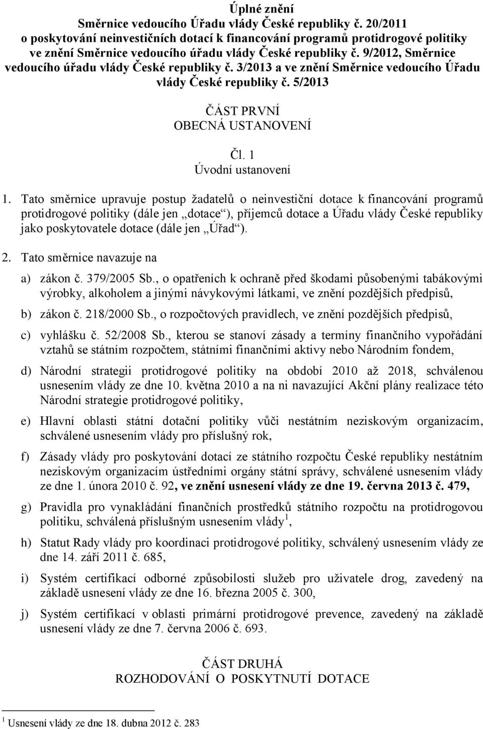 9/2012, Směrnice vedoucího úřadu vlády České republiky č. 3/2013 a ve znění Směrnice vedoucího Úřadu vlády České republiky č. 5/2013 ČÁST PRVNÍ OBECNÁ USTANOVENÍ Čl. 1 Úvodní ustanovení 1.
