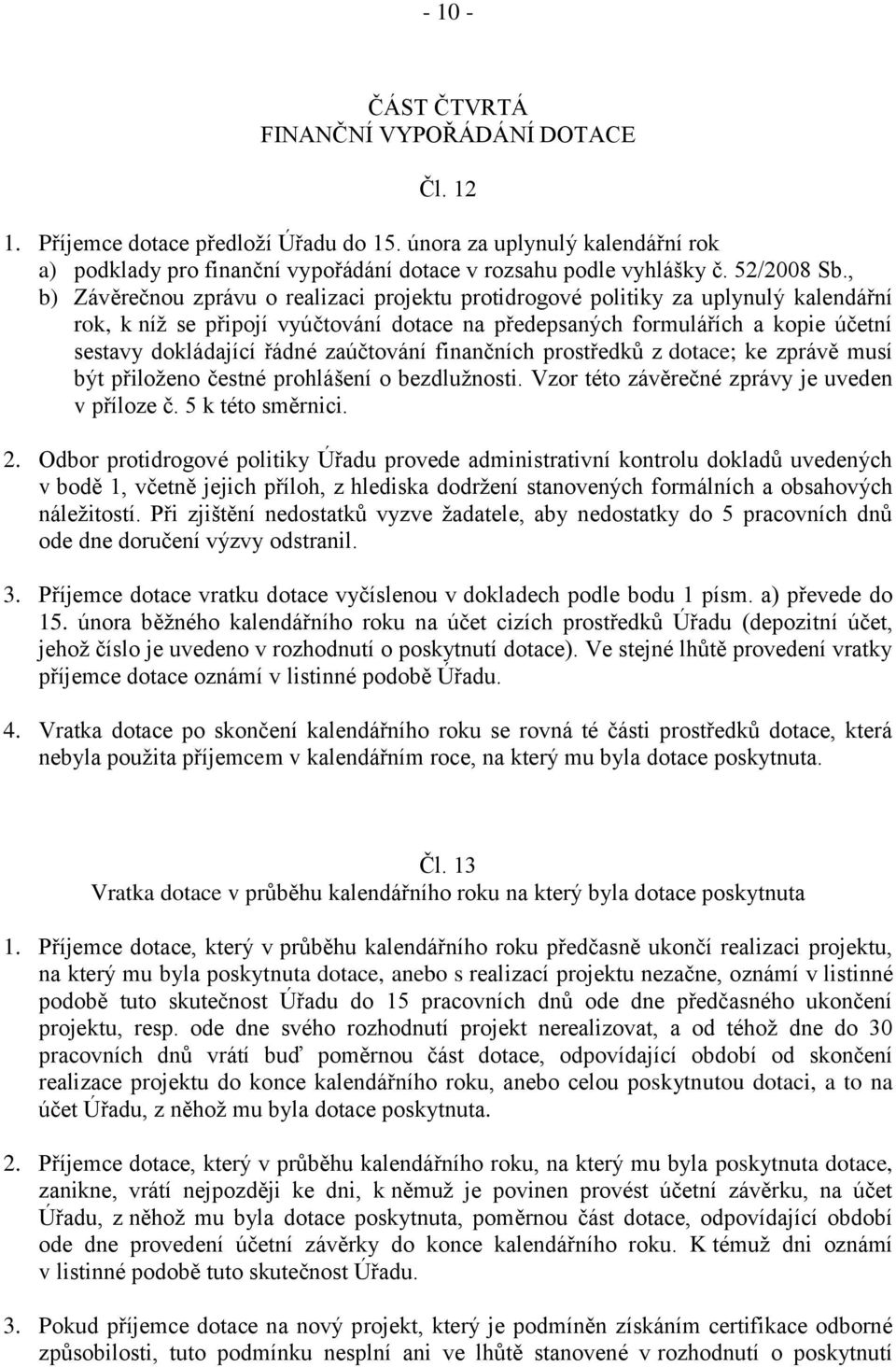, b) Závěrečnou zprávu o realizaci projektu protidrogové politiky za uplynulý kalendářní rok, k níž se připojí vyúčtování dotace na předepsaných formulářích a kopie účetní sestavy dokládající řádné