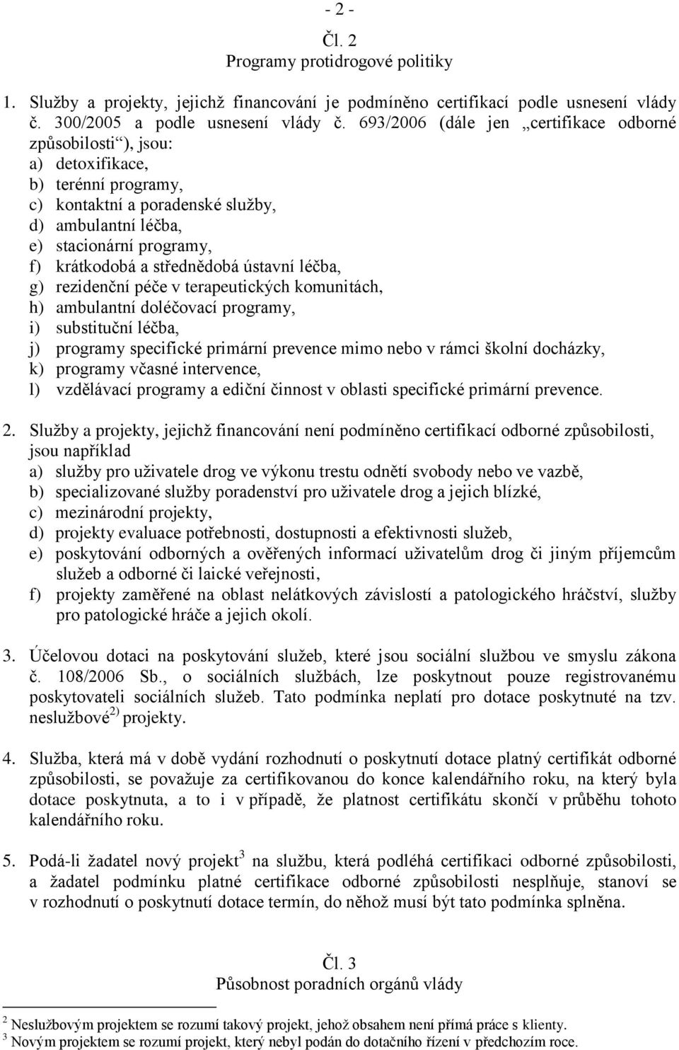 střednědobá ústavní léčba, g) rezidenční péče v terapeutických komunitách, h) ambulantní doléčovací programy, i) substituční léčba, j) programy specifické primární prevence mimo nebo v rámci školní