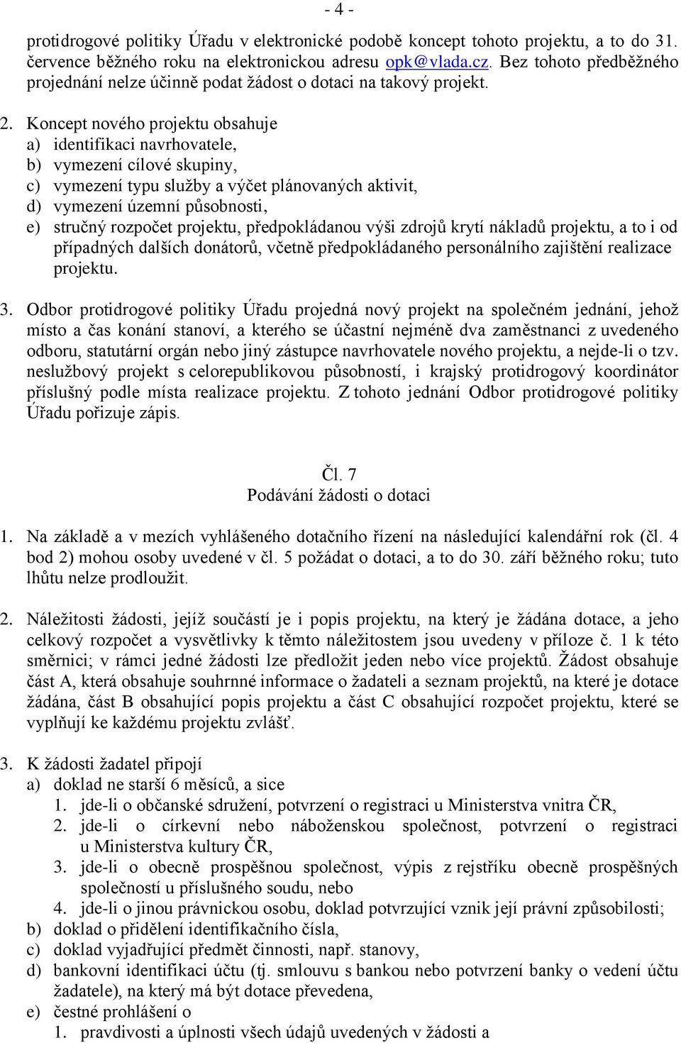 Koncept nového projektu obsahuje a) identifikaci navrhovatele, b) vymezení cílové skupiny, c) vymezení typu služby a výčet plánovaných aktivit, d) vymezení územní působnosti, e) stručný rozpočet