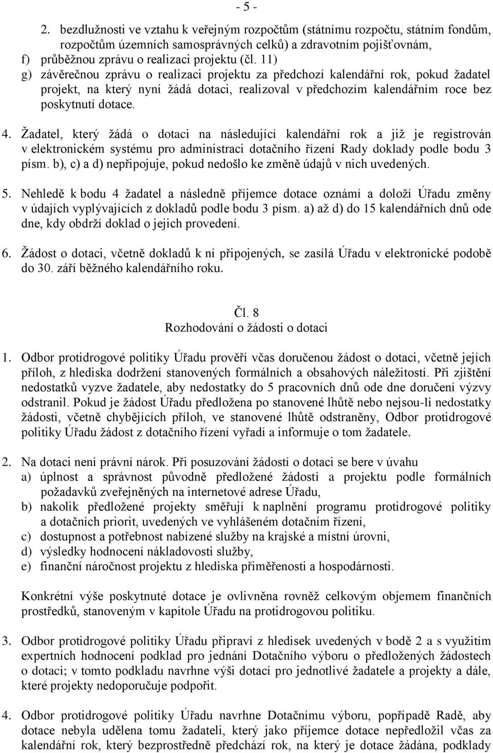 Žadatel, který žádá o dotaci na následující kalendářní rok a již je registrován v elektronickém systému pro administraci dotačního řízení Rady doklady podle bodu 3 písm.