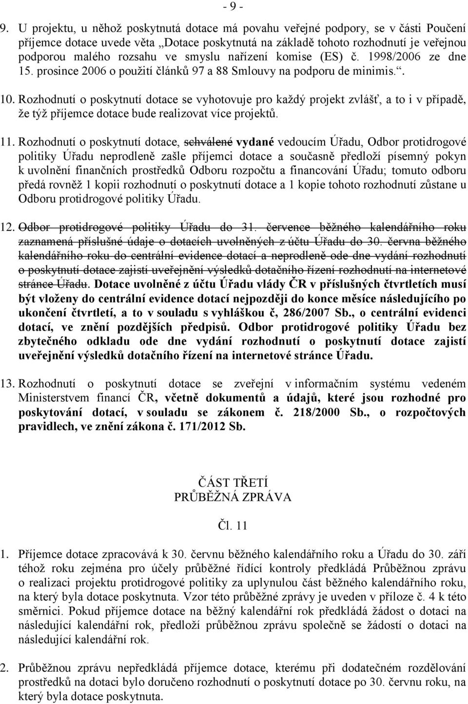 smyslu nařízení komise (ES) č. 1998/2006 ze dne 15. prosince 2006 o použití článků 97 a 88 Smlouvy na podporu de minimis.. 10.