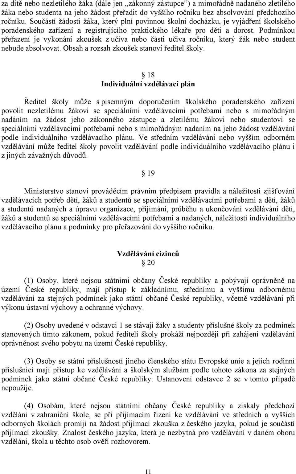 Podmínkou přeřazení je vykonání zkoušek z učiva nebo části učiva ročníku, který žák nebo student nebude absolvovat. Obsah a rozsah zkoušek stanoví ředitel školy.