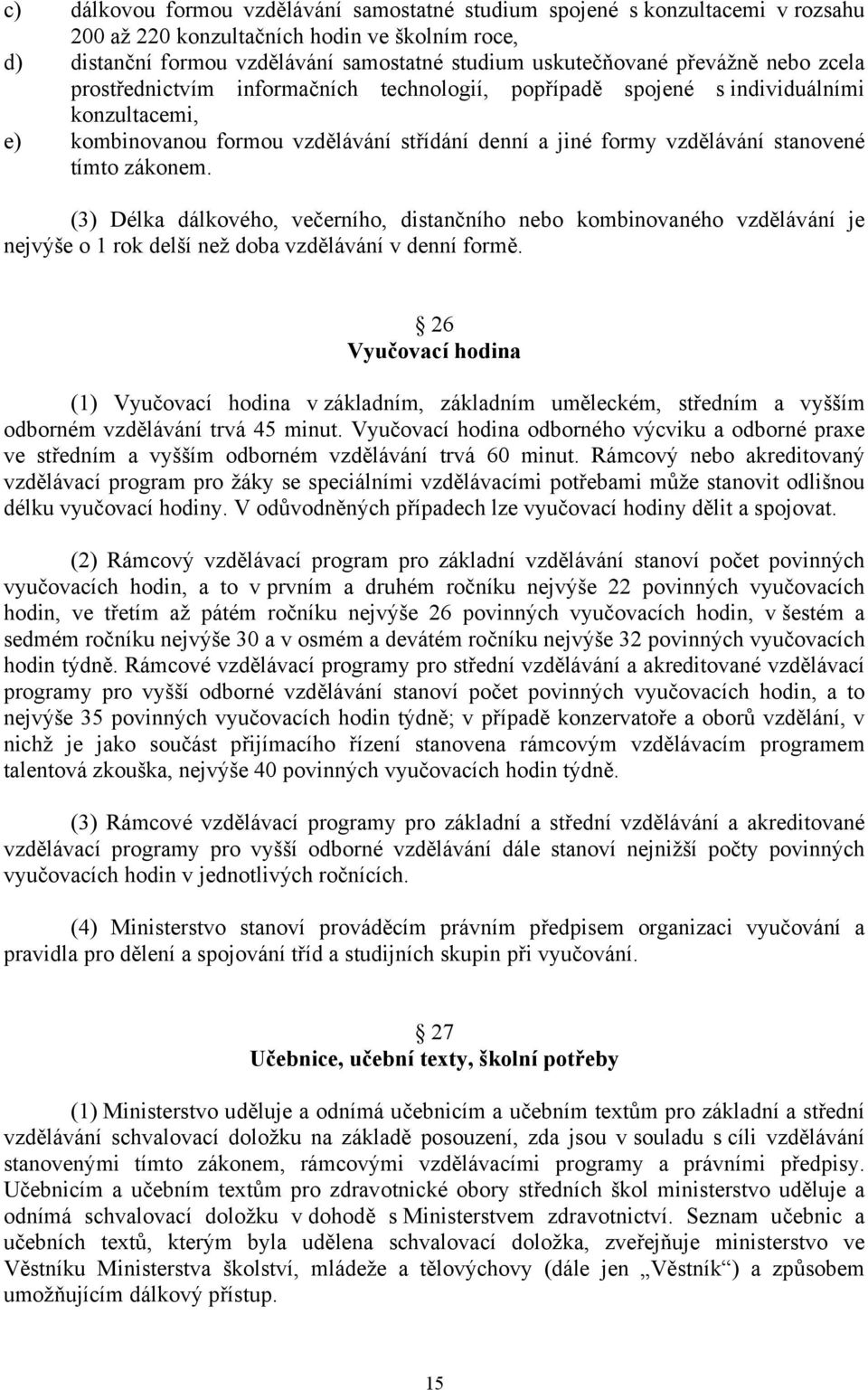 zákonem. (3) Délka dálkového, večerního, distančního nebo kombinovaného vzdělávání je nejvýše o 1 rok delší než doba vzdělávání v denní formě.