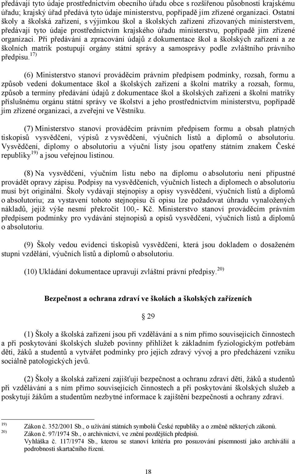 Při předávání a zpracování údajů z dokumentace škol a školských zařízení a ze školních matrik postupují orgány státní správy a samosprávy podle zvláštního právního předpisu.