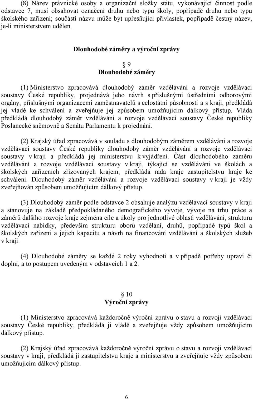 Dlouhodobé záměry a výroční zprávy 9 Dlouhodobé záměry (1) Ministerstvo zpracovává dlouhodobý záměr vzdělávání a rozvoje vzdělávací soustavy České republiky, projednává jeho návrh s příslušnými