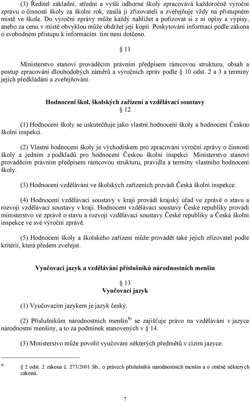 Poskytování informací podle zákona o svobodném přístupu k informacím tím není dotčeno.