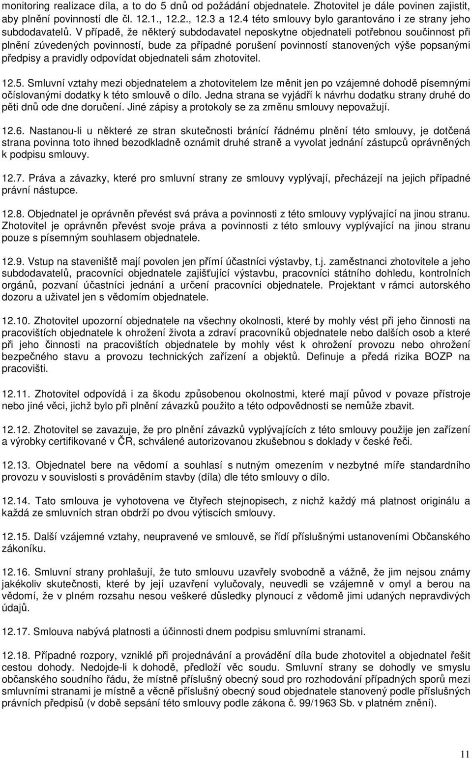V případě, že některý subdodavatel neposkytne objednateli potřebnou součinnost při plnění zúvedených povinností, bude za případné porušení povinností stanovených výše popsanými předpisy a pravidly