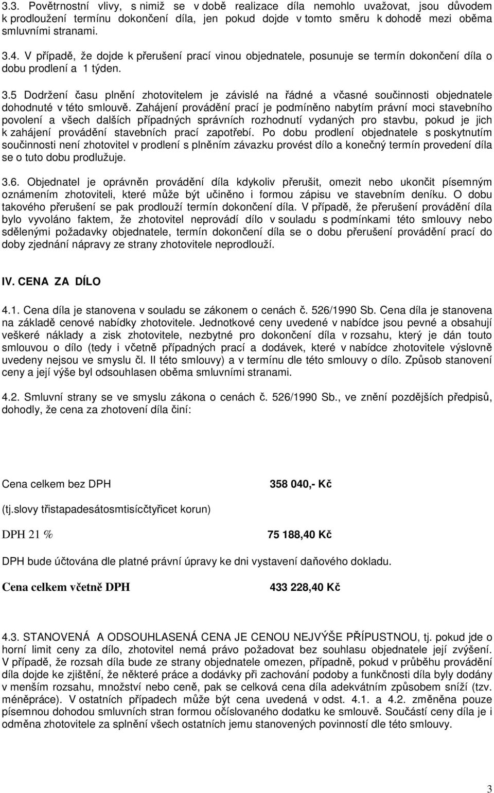 5 Dodržení času plnění zhotovitelem je závislé na řádné a včasné součinnosti objednatele dohodnuté v této smlouvě.
