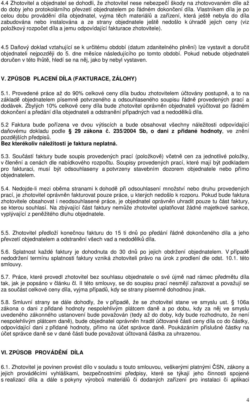 jejich ceny (viz položkový rozpočet díla a jemu odpovídající fakturace zhotovitele). 4.